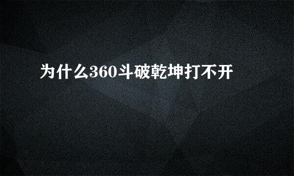 为什么360斗破乾坤打不开