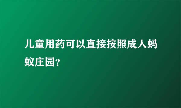 儿童用药可以直接按照成人蚂蚁庄园？