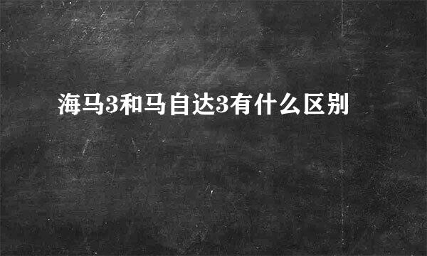 海马3和马自达3有什么区别