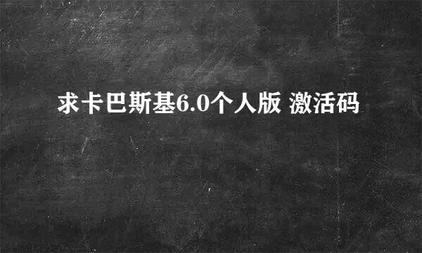 求卡巴斯基6.0个人版 激活码