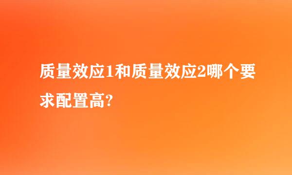 质量效应1和质量效应2哪个要求配置高?