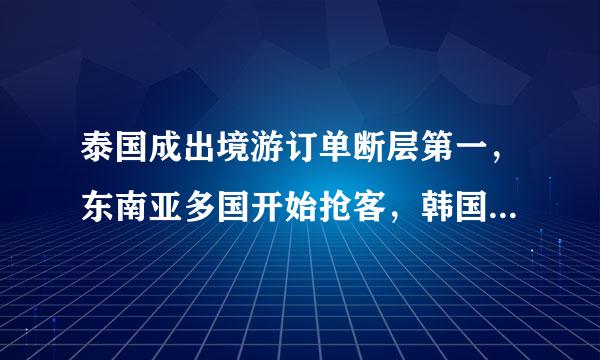 泰国成出境游订单断层第一，东南亚多国开始抢客，韩国黄牌打自己脸