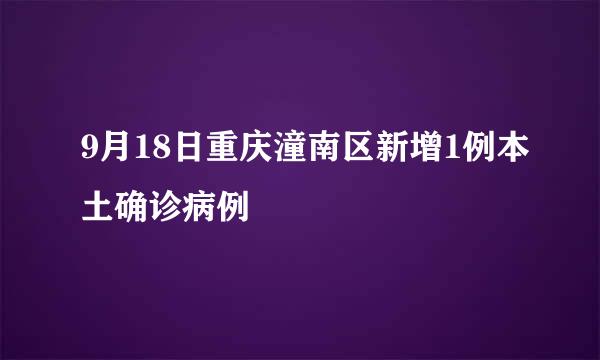 9月18日重庆潼南区新增1例本土确诊病例