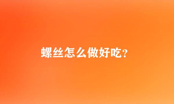 螺丝怎么做好吃？