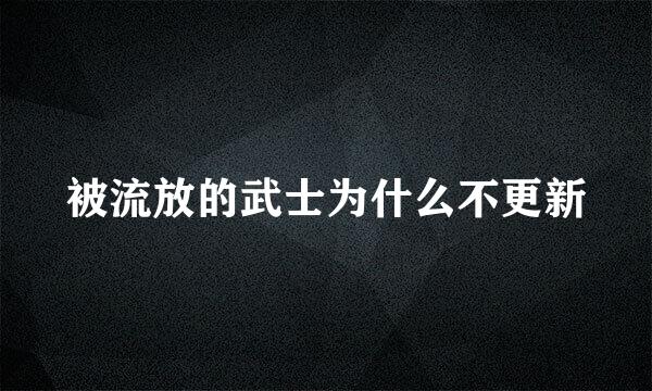 被流放的武士为什么不更新