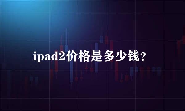 ipad2价格是多少钱？