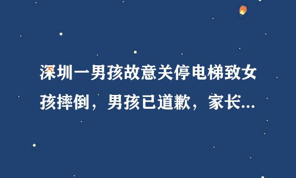 深圳一男孩故意关停电梯致女孩摔倒，男孩已道歉，家长是否有责任？