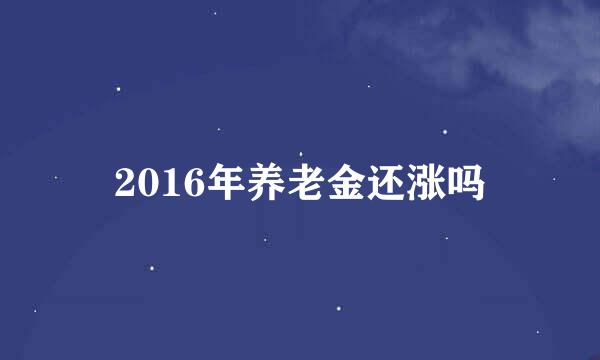 2016年养老金还涨吗