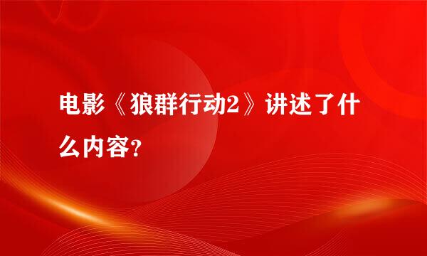 电影《狼群行动2》讲述了什么内容？