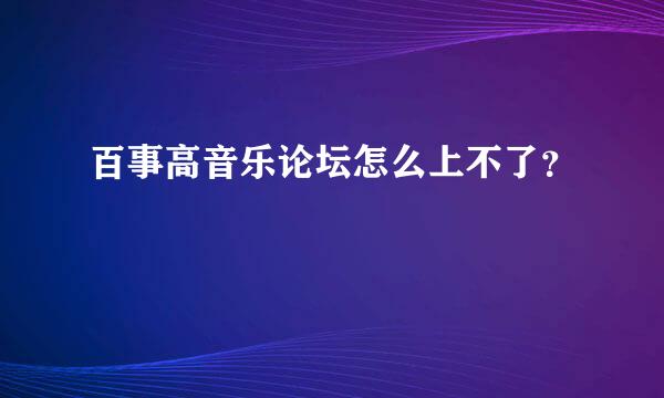 百事高音乐论坛怎么上不了？