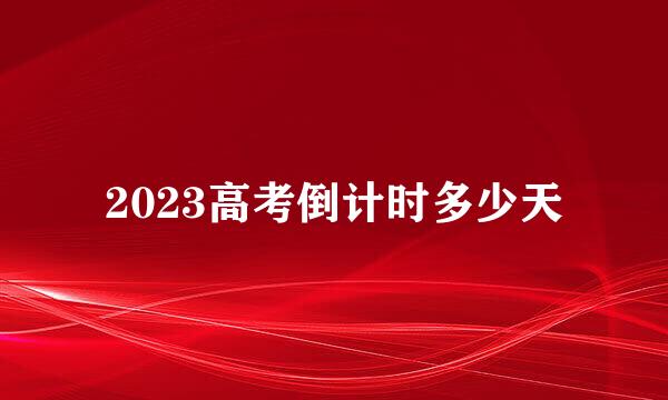 2023高考倒计时多少天