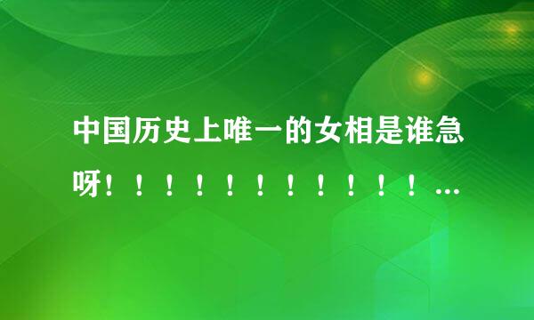 中国历史上唯一的女相是谁急呀！！！！！！！！！！！！！！！！！！！！！！！！！！！！！！！！！！！