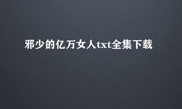 邪少的亿万女人txt全集下载