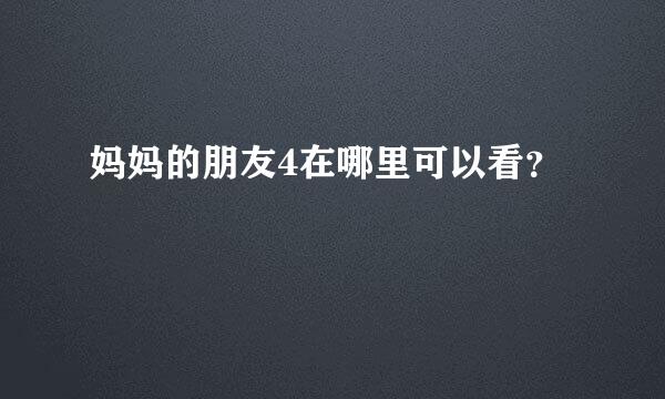 妈妈的朋友4在哪里可以看？