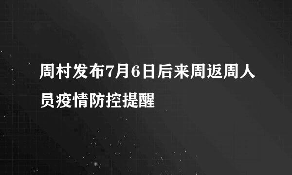 周村发布7月6日后来周返周人员疫情防控提醒