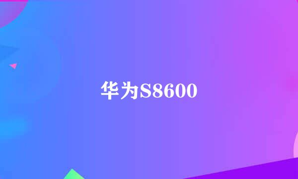 华为S8600