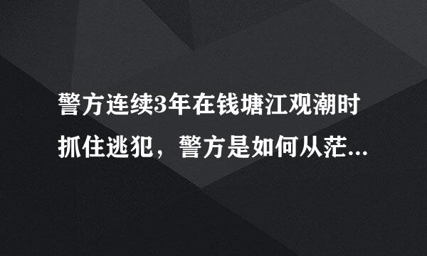 警方连续3年在钱塘江观潮时抓住逃犯，警方是如何从茫茫人海中抓到他们的？