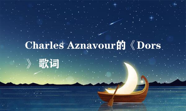 Charles Aznavour的《Dors》 歌词