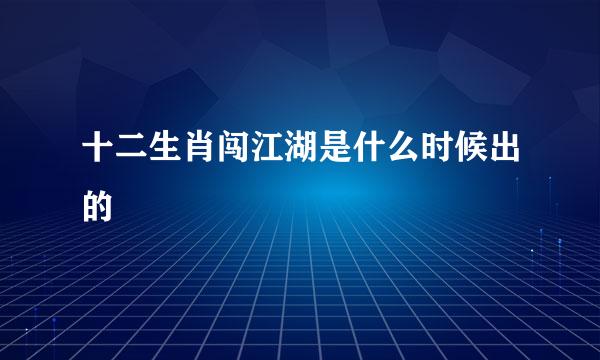 十二生肖闯江湖是什么时候出的