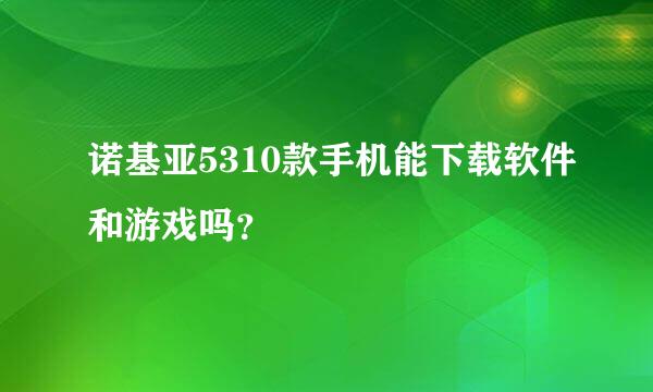 诺基亚5310款手机能下载软件和游戏吗？