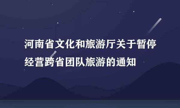 河南省文化和旅游厅关于暂停经营跨省团队旅游的通知