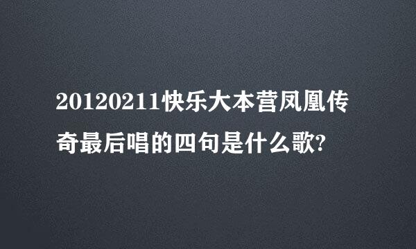 20120211快乐大本营凤凰传奇最后唱的四句是什么歌?