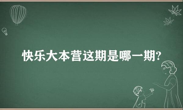 快乐大本营这期是哪一期?