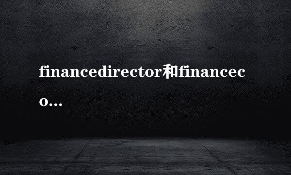 financedirector和financecontroller的区别？