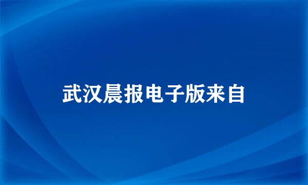 武汉晨报电子版来自