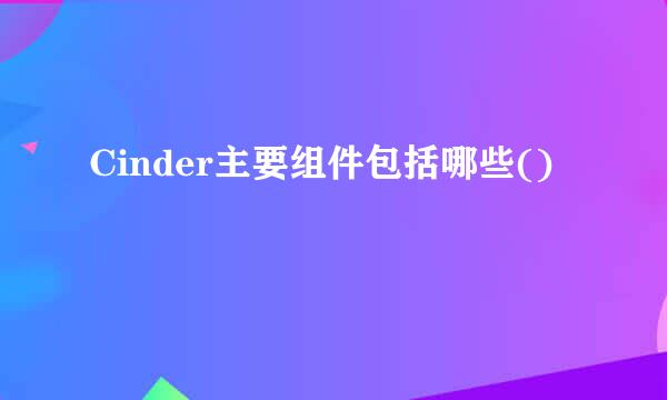 Cinder主要组件包括哪些()