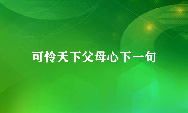 可怜天下父母心下一句