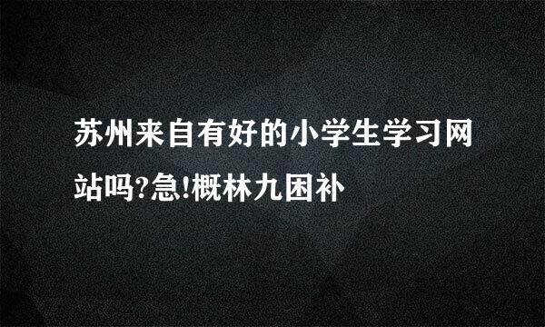 苏州来自有好的小学生学习网站吗?急!概林九困补