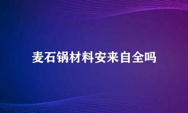 麦石锅材料安来自全吗