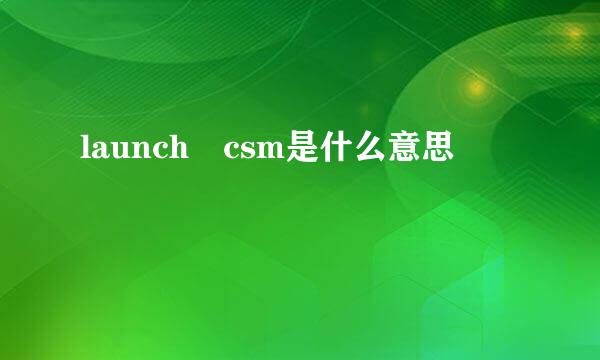 launch csm是什么意思