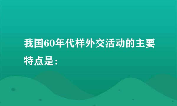 我国60年代样外交活动的主要特点是：