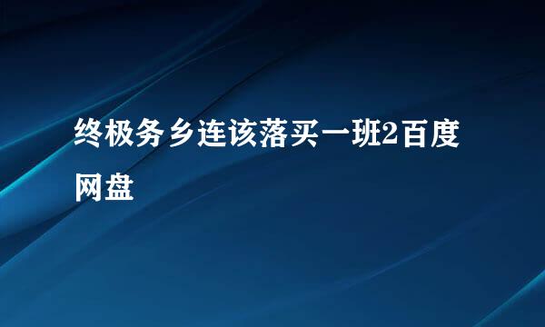 终极务乡连该落买一班2百度网盘