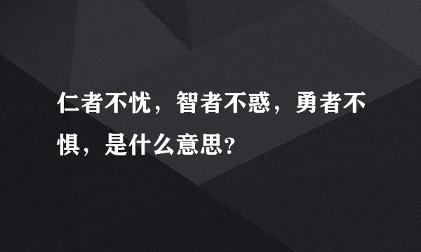 仁者不忧，智者不惑，勇者不惧，是什么意思？