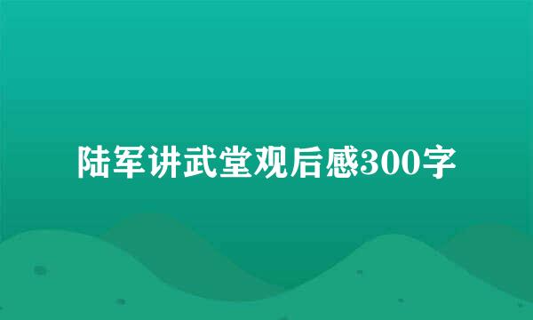 陆军讲武堂观后感300字