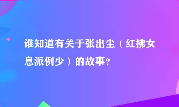 谁知道有关于张出尘（红拂女息派例少）的故事？