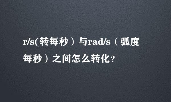 r/s(转每秒）与rad/s（弧度每秒）之间怎么转化？