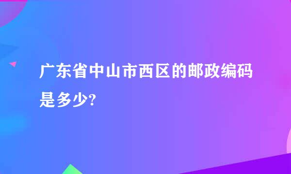 广东省中山市西区的邮政编码是多少?