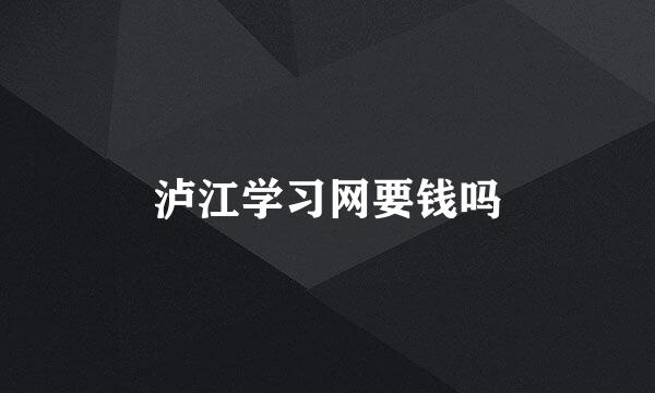 泸江学习网要钱吗