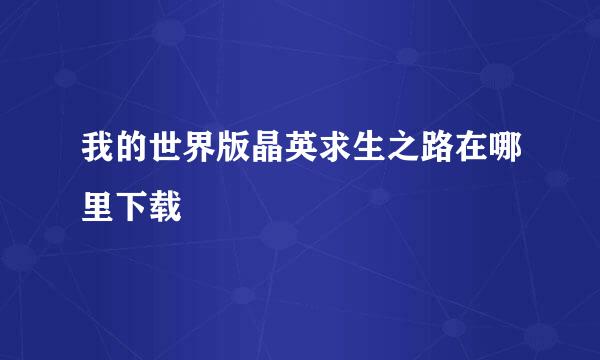 我的世界版晶英求生之路在哪里下载