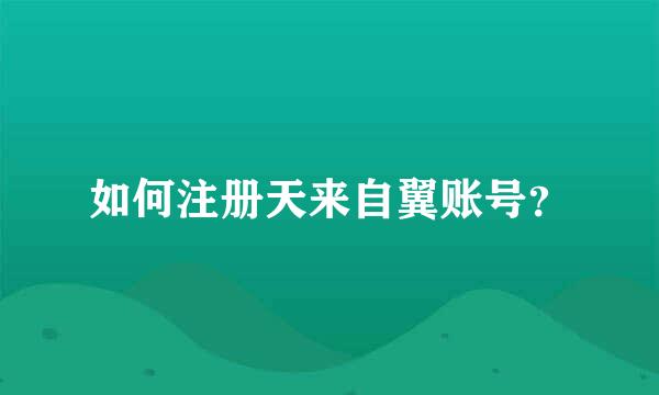 如何注册天来自翼账号？