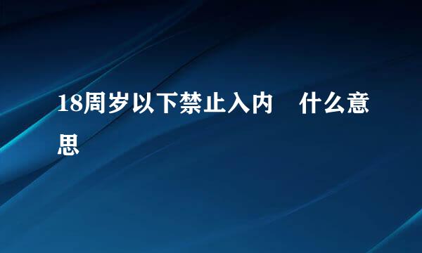 18周岁以下禁止入内 什么意思