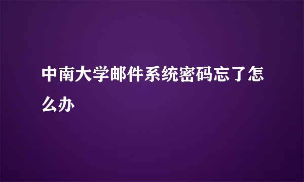 中南大学邮件系统密码忘了怎么办