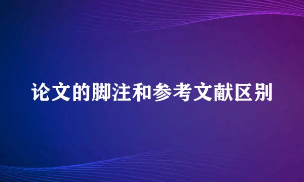 论文的脚注和参考文献区别