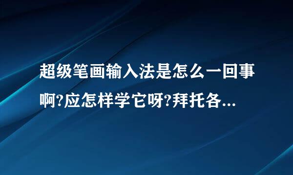 超级笔画输入法是怎么一回事啊?应怎样学它呀?拜托各位知道的帮办下小妹嘛!