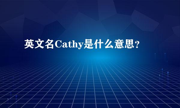 英文名Cathy是什么意思？