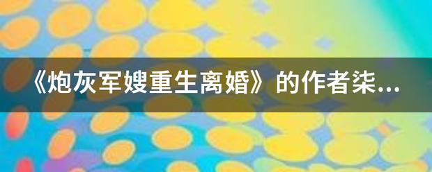 《炮灰军嫂重生离婚》的作者柒月星火为什么取这个艺来自名呢？